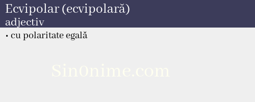Ecvipolar (ecvipolară), adjectiv - dicționar de sinonime