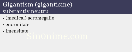 Gigantism (gigantisme), substantiv neutru - dicționar de sinonime