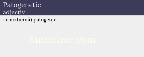 Patogenetic, adjectiv - dicționar de sinonime
