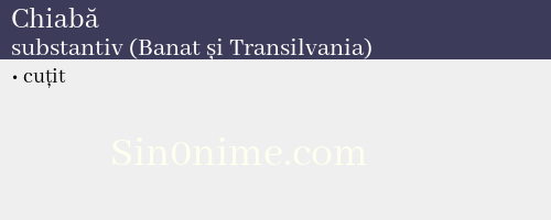 Chiabă, substantiv (Banat și Transilvania) - dicționar de sinonime