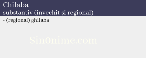 Chilaba, substantiv (învechit și regional) - dicționar de sinonime