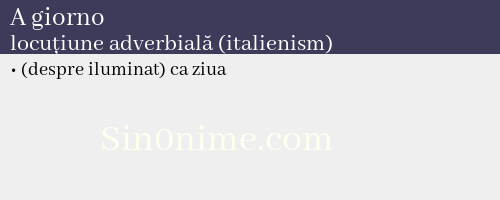A giorno, locuțiune adverbială (italienism) - dicționar de sinonime