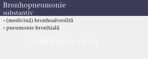 Bronhopneumonie, substantiv - dicționar de sinonime