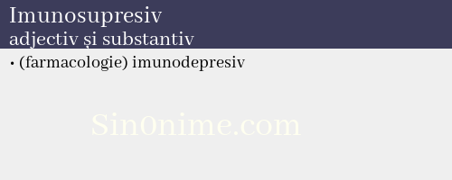 Imunosupresiv, adjectiv și substantiv - dicționar de sinonime