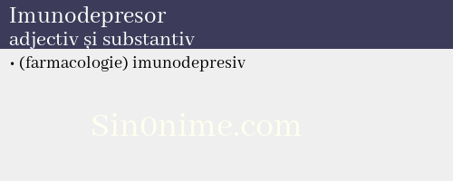 Imunodepresor, adjectiv și substantiv - dicționar de sinonime