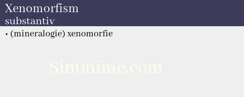 Xenomorfism, substantiv - dicționar de sinonime