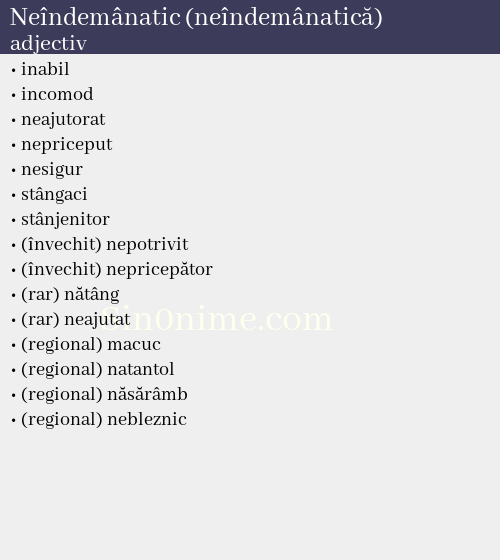 Neîndemânatic (neîndemânatică), adjectiv - dicționar de sinonime